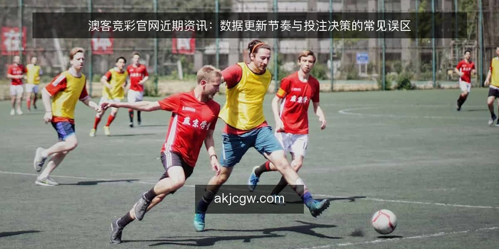 澳客竞彩官网近期资讯:数据更新节奏与投注决策的常见误区 — 近期资讯更新节奏的观察 配图