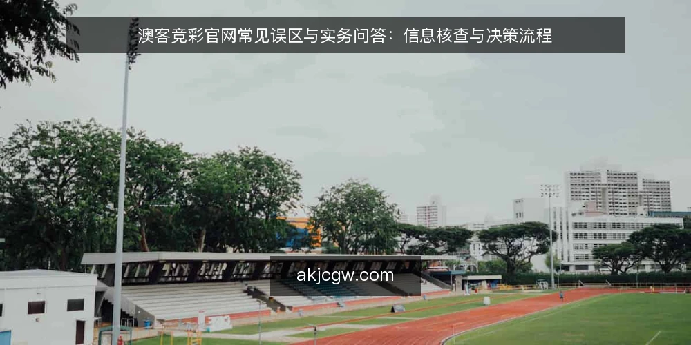 澳客竞彩官网常见误区与实务问答：信息核查与决策流程 — 关于澳客竞彩官网，用户常问哪些问题？ 配图