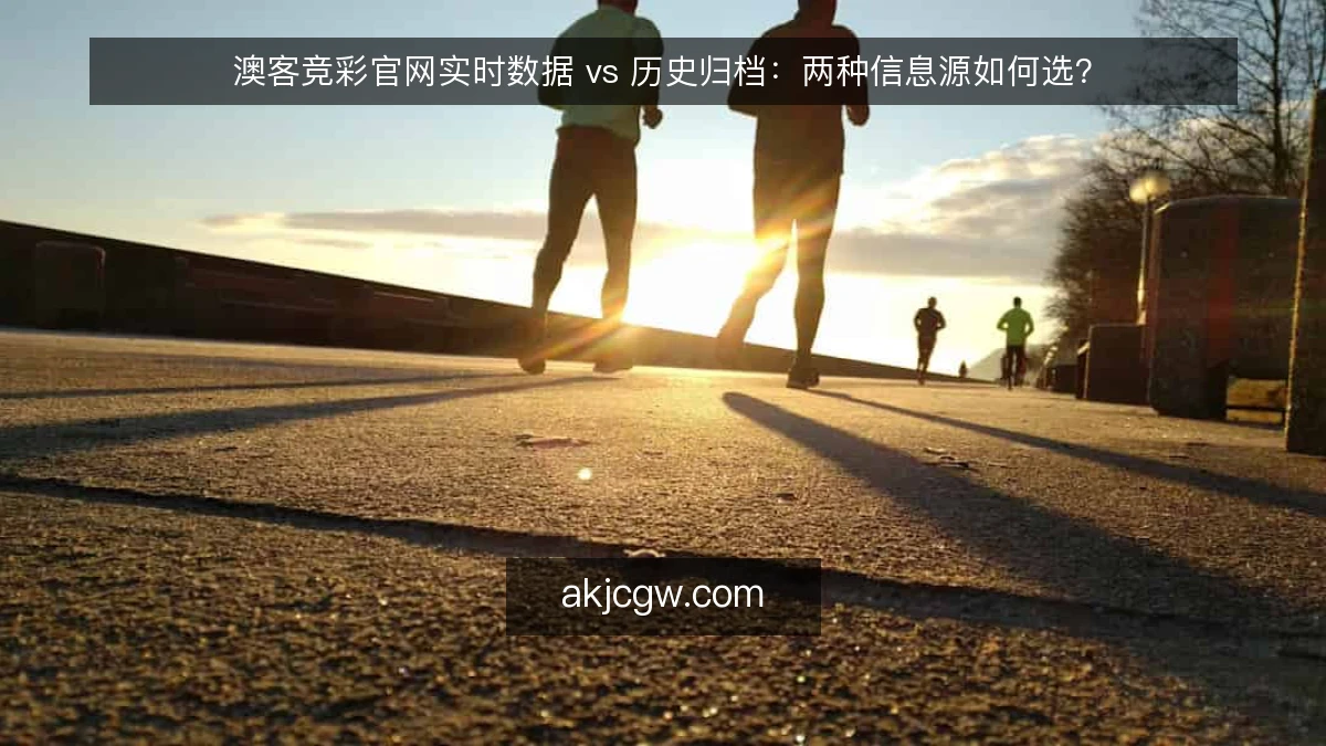 澳客竞彩官网实时数据 vs 历史归档：两种信息源如何选？