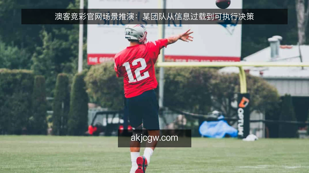 澳客竞彩官网场景推演:某团队从信息过载到可执行决策