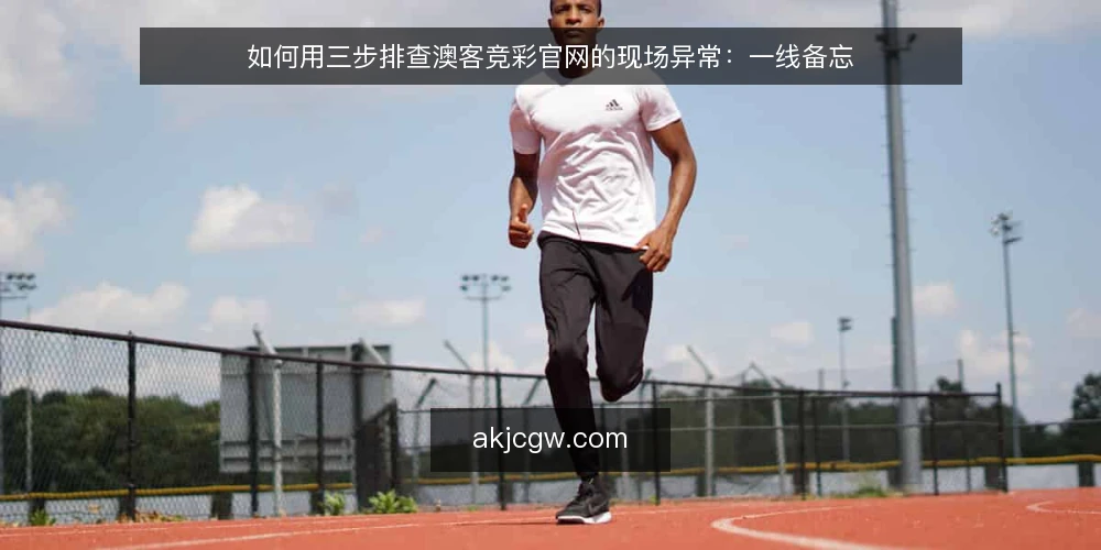 如何用三步排查澳客竞彩官网的现场异常:一线备忘 — 先看哪些信号值得记录 配图